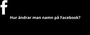 Hur ändrar man namn på Facebook? ändra namn facebook