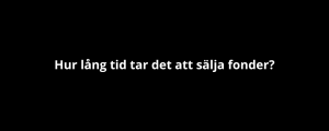 Hur lång tid tar det att sälja fonder? Hur lång tid tar det att sälja fonder