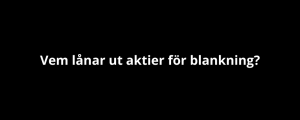 Vem lånar ut aktier för blankning? Vem lånar ut aktier för blankning